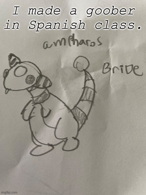 He’s so silly. Also bride is my internet name on the server I posted this | I made a goober in Spanish class. | made w/ Imgflip meme maker