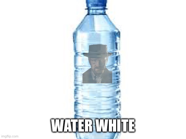 Water White | WATER WHITE | image tagged in walter white,water | made w/ Imgflip meme maker