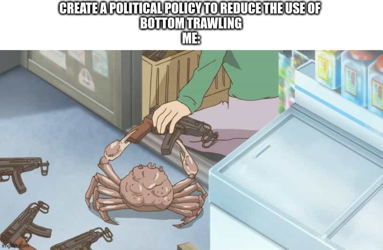 APES | CREATE A POLITICAL POLICY TO REDUCE THE USE OF 
BOTTOM TRAWLING
ME: | image tagged in apes | made w/ Imgflip meme maker