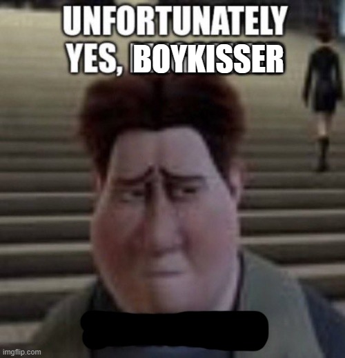 unfortunately yes, megamind no bitches | BOYKISSER | image tagged in unfortunately yes megamind no bitches | made w/ Imgflip meme maker