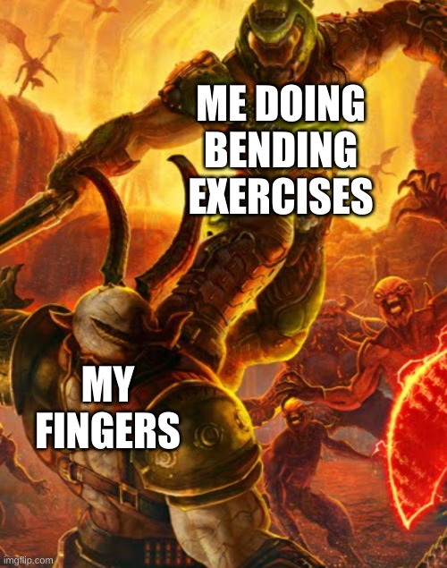 Guitarist know what I am saying | ME DOING BENDING EXERCISES; MY FINGERS | image tagged in doom meme template | made w/ Imgflip meme maker