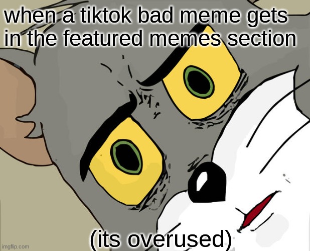 dont comment "true" challenge | when a tiktok bad meme gets
in the featured memes section; (its overused) | image tagged in memes,unsettled tom | made w/ Imgflip meme maker