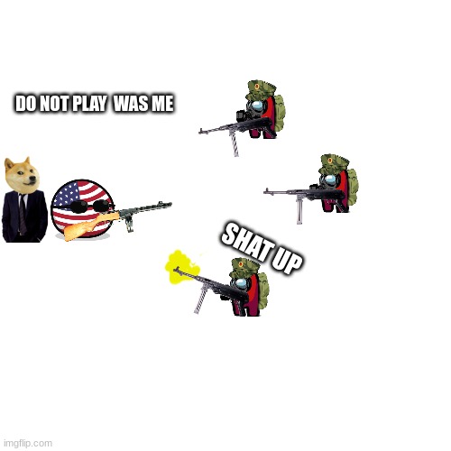 fuyy | DO NOT PLAY  WAS ME; SHAT UP | image tagged in change my mind | made w/ Imgflip meme maker