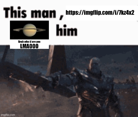 This man, _____ him | https://imgflip.com/i/7kz4x2 | image tagged in this man _____ him | made w/ Imgflip meme maker