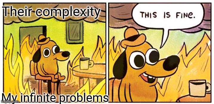 Edit:complex form - complexity | Their complexity; My infinite problems | image tagged in memes,this is fine,funny,problems | made w/ Imgflip meme maker