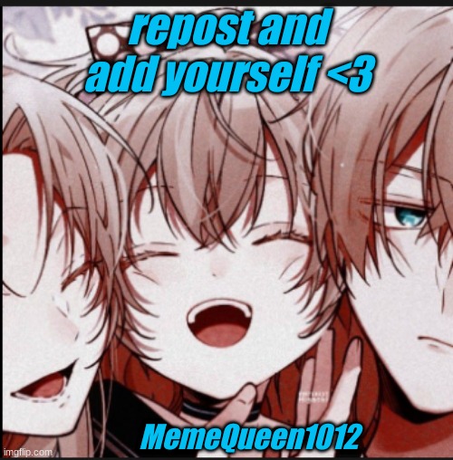 repost and add yourself <3; MemeQueen1012 | image tagged in they're the same picture | made w/ Imgflip meme maker