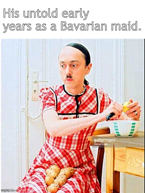 His Bavarian years | His untold early years as a Bavarian maid. | image tagged in memes,hitler,funny | made w/ Imgflip meme maker