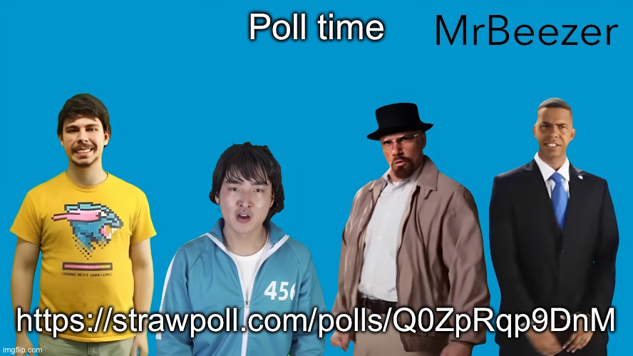MrBeezer | Poll time; https://strawpoll.com/polls/Q0ZpRqp9DnM | image tagged in mrbeezer | made w/ Imgflip meme maker
