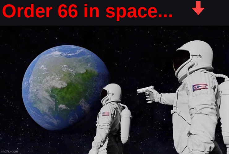 Order 66 in space | Order 66 in space... | image tagged in memes,star wars in space,execute order 66 | made w/ Imgflip meme maker