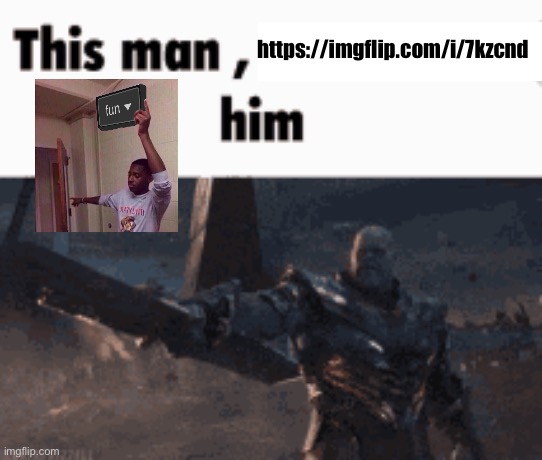 This man, _____ him | https://imgflip.com/i/7kzcnd | image tagged in this man _____ him | made w/ Imgflip meme maker