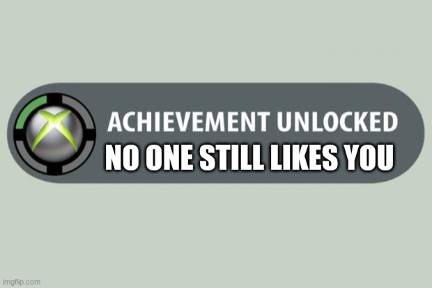 achievement unlocked | NO ONE STILL LIKES YOU | image tagged in achievement unlocked | made w/ Imgflip meme maker