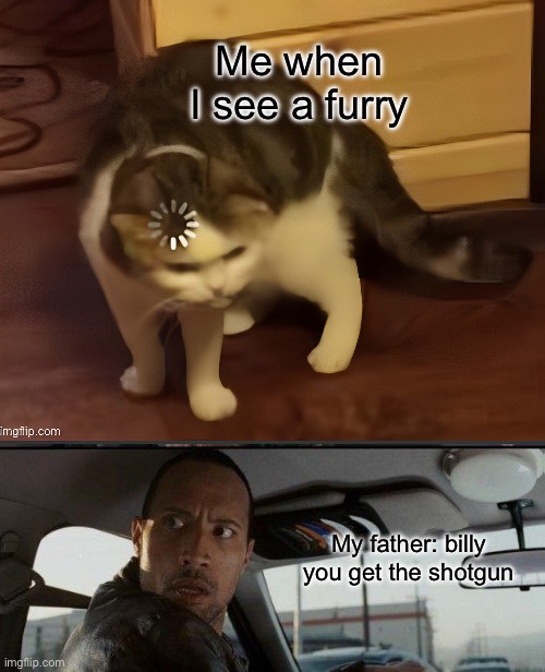 Me when I see a furry; My father: billy you get the shotgun | made w/ Imgflip meme maker