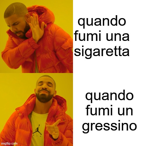 Drake Hotline Bling Meme | quando fumi una sigaretta; quando fumi un gressino | image tagged in memes,drake hotline bling | made w/ Imgflip meme maker