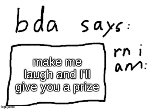 the prize is 5 upvotes and a comment vote | make me laugh and I'll give you a prize | image tagged in official badlydrawnaxolotl announcement temp | made w/ Imgflip meme maker