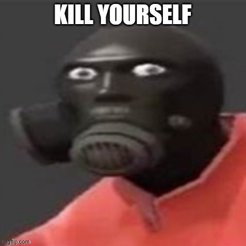 Disturbed Pyro (Credit to engineer gaming) | KILL YOURSELF | image tagged in disturbed pyro credit to engineer gaming | made w/ Imgflip meme maker