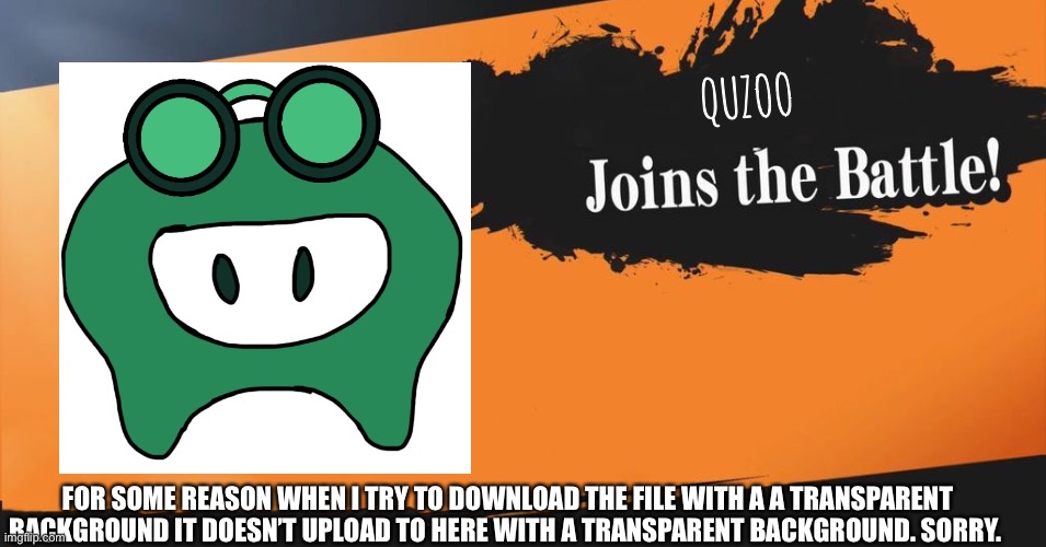 Quzoo! Would’ve uploaded sooner but wanted to have a transparent background for Quzoo and eventually gave up. | QUZOO; FOR SOME REASON WHEN I TRY TO DOWNLOAD THE FILE WITH A A TRANSPARENT BACKGROUND IT DOESN’T UPLOAD TO HERE WITH A TRANSPARENT BACKGROUND. SORRY. | image tagged in smash bros | made w/ Imgflip meme maker