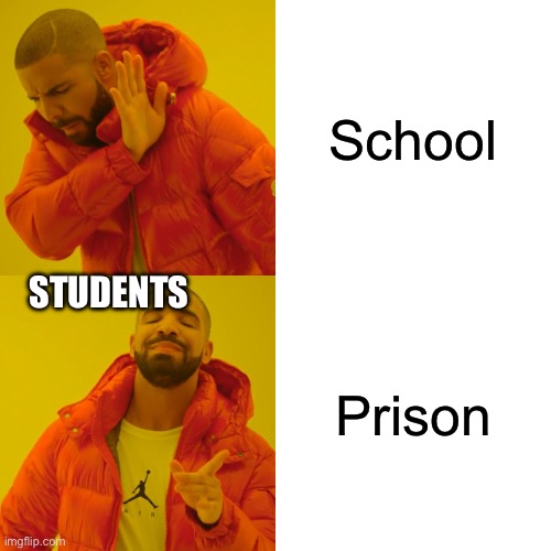 Drake Hotline Bling Meme | School; STUDENTS; Prison | image tagged in memes,drake hotline bling | made w/ Imgflip meme maker