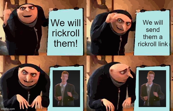 Gru's Rickroll | We will rickroll them! We will send them a rickroll link | image tagged in memes,gru's plan | made w/ Imgflip meme maker