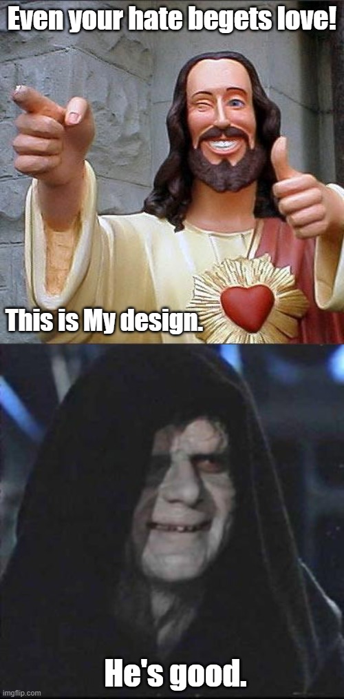 Even your hate begets love! This is My design. He's good. | image tagged in buddy christ,sidious error,funny,love,hate | made w/ Imgflip meme maker