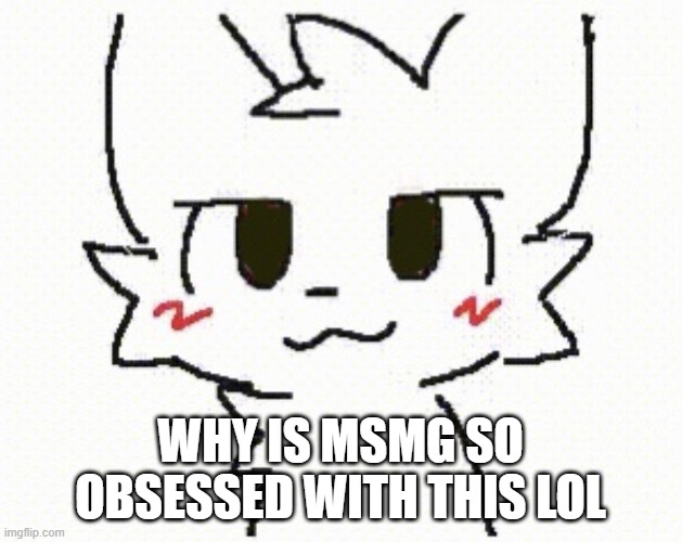 you like kissing boys | WHY IS MSMG SO OBSESSED WITH THIS LOL | image tagged in you like kissing boys | made w/ Imgflip meme maker
