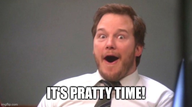 Chris Pratt Happy | IT'S PRATTY TIME! | image tagged in chris pratt happy | made w/ Imgflip meme maker