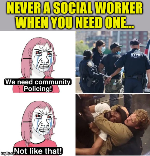 In the lib utopia they encourage free range criminals... | NEVER A SOCIAL WORKER WHEN YOU NEED ONE... | image tagged in failed,liberal,politics | made w/ Imgflip meme maker