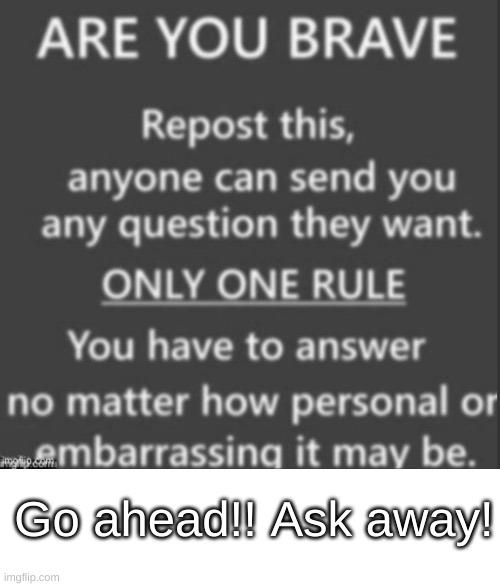 EeEeE | Go ahead!! Ask away! | made w/ Imgflip meme maker