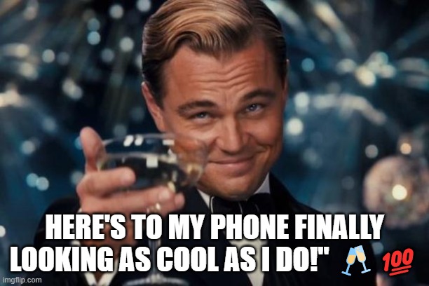 Leonardo Dicaprio Cheers | HERE'S TO MY PHONE FINALLY LOOKING AS COOL AS I DO!" 🥂💯 | image tagged in memes,leonardo dicaprio cheers | made w/ Imgflip meme maker