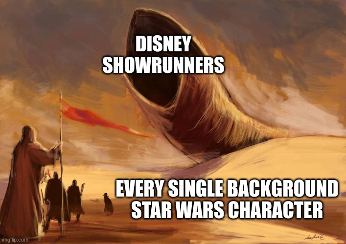 Jon Favreau's coming for you! | DISNEY SHOWRUNNERS; EVERY SINGLE BACKGROUND STAR WARS CHARACTER | image tagged in duneworm | made w/ Imgflip meme maker