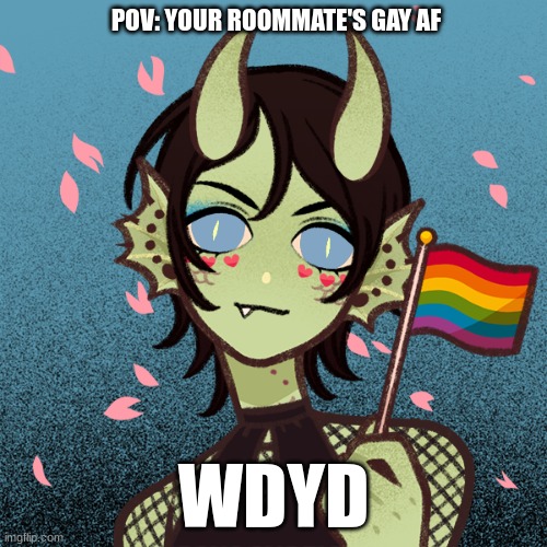 POV: YOUR ROOMMATE'S GAY AF; WDYD | made w/ Imgflip meme maker