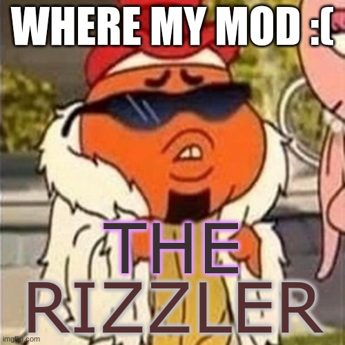 i swear to greg i did all the requirements | WHERE MY MOD :( | image tagged in the rizzler | made w/ Imgflip meme maker