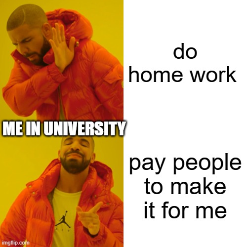 Drake Hotline Bling Meme | do home work; ME IN UNIVERSITY; pay people to make it for me | image tagged in memes,drake hotline bling | made w/ Imgflip meme maker