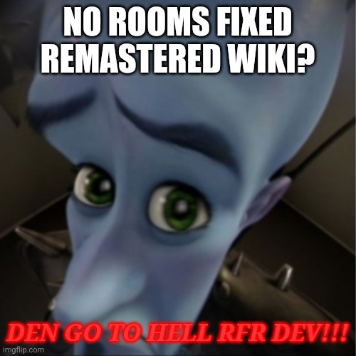 Megamind peeking | NO ROOMS FIXED REMASTERED WIKI? DEN GO TO HELL RFR DEV!!! | image tagged in megamind peeking,rooms | made w/ Imgflip meme maker