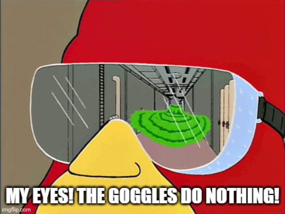 my eyes the goggles do nothing | image tagged in my eyes the goggles do nothing | made w/ Imgflip meme maker