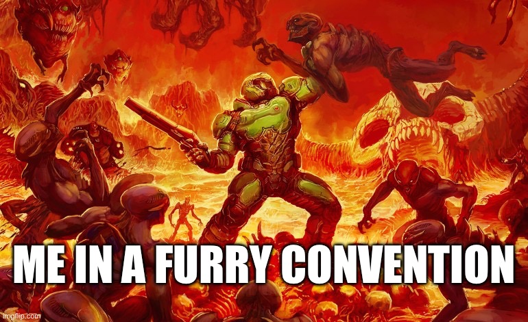 They keep coming | ME IN A FURRY CONVENTION | image tagged in doom slayer killing demons,funny | made w/ Imgflip meme maker