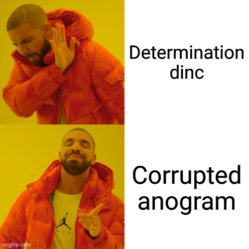 Drake Hotline Bling Meme | Determination dinc; Corrupted anogram | image tagged in memes,drake hotline bling | made w/ Imgflip meme maker