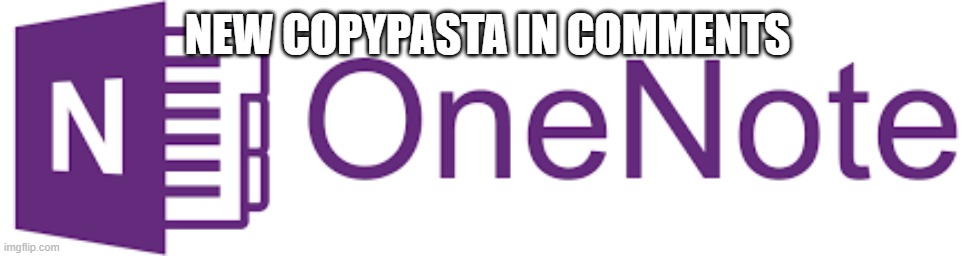 OneNote logo | NEW COPYPASTA IN COMMENTS | image tagged in onenote logo | made w/ Imgflip meme maker