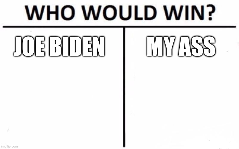 Who Would Win? Meme | JOE BIDEN; MY ASS | image tagged in memes,who would win | made w/ Imgflip meme maker