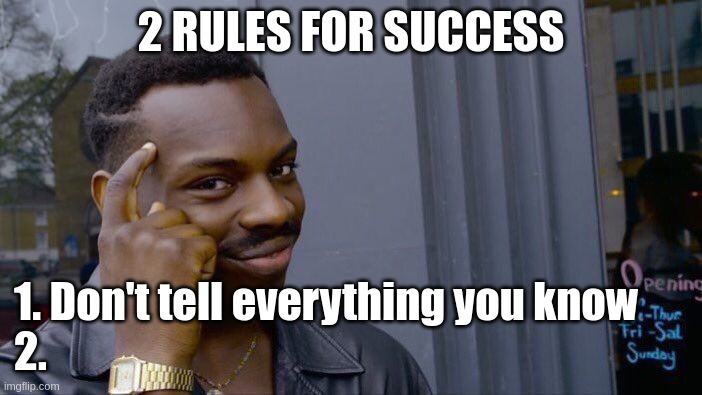 2 rules for success | 2 RULES FOR SUCCESS; 1. Don't tell everything you know
2. | image tagged in memes,roll safe think about it | made w/ Imgflip meme maker