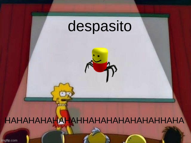 despacito | despasito; HAHAHAHAHAHAHHAHAHAHAHAHAHHAHA | image tagged in lisa simpson's presentation,memes,i have achieved comedy | made w/ Imgflip meme maker