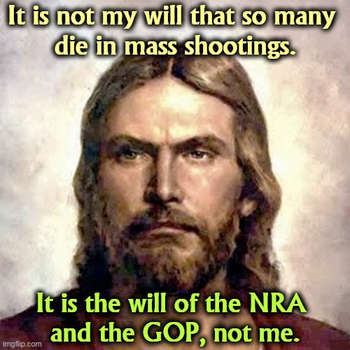 Mall shootings are not God's will. | It is not my will that so many 
die in mass shootings. It is the will of the NRA 
and the GOP, not me. | image tagged in angry jesus,assault weapons,massacre,second amendment,fools | made w/ Imgflip meme maker