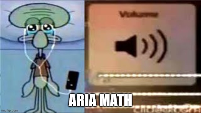 Squidward Crying Listening to Music | ARIA MATH | image tagged in squidward crying listening to music | made w/ Imgflip meme maker