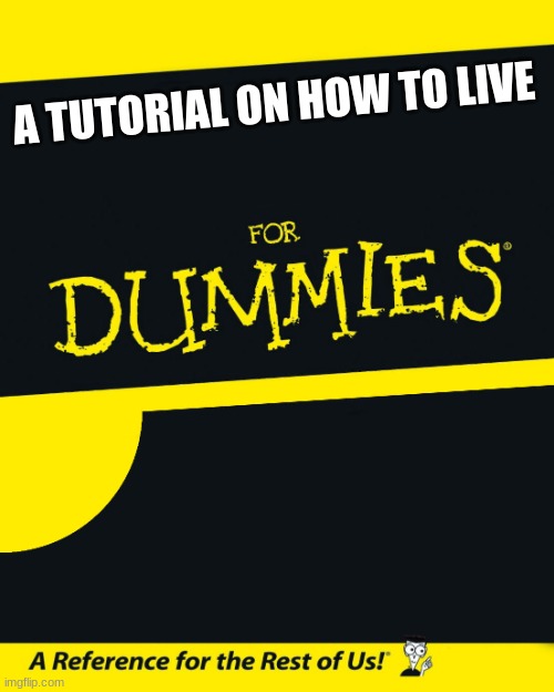 I'd have to buy this book | A TUTORIAL ON HOW TO LIVE | image tagged in for dummies | made w/ Imgflip meme maker