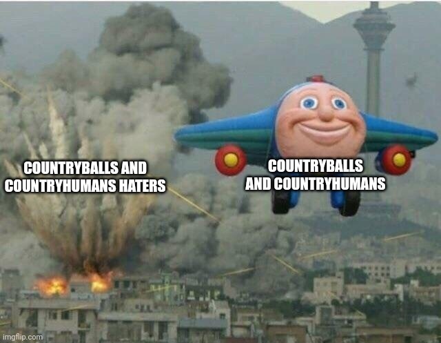 Who hates Countryballs and Countryhumans? | COUNTRYBALLS AND COUNTRYHUMANS; COUNTRYBALLS AND COUNTRYHUMANS HATERS | image tagged in jay jay the plane,countryballs,countryhumans | made w/ Imgflip meme maker