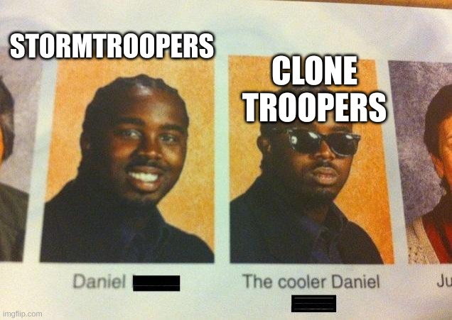 True | STORMTROOPERS; CLONE TROOPERS | image tagged in the cooler daniel,true | made w/ Imgflip meme maker