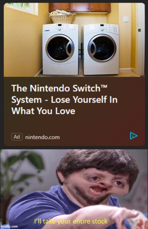 Saw this in my News feed | image tagged in i'll take your entire stock,nintendo switch,washing machine | made w/ Imgflip meme maker
