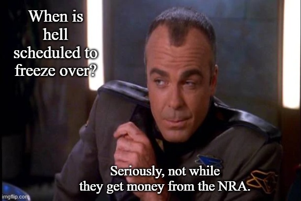 When is hell scheduled to freeze over? Seriously, not while they get money from the NRA. | made w/ Imgflip meme maker