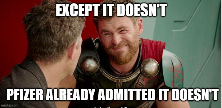 Thor is he though | EXCEPT IT DOESN'T PFIZER ALREADY ADMITTED IT DOESN'T | image tagged in thor is he though | made w/ Imgflip meme maker