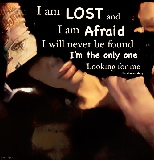 I am lost and I am afraid I will never be found in the only one looking for me | image tagged in shareenhammoud,lostquotes,mentalhealthawarwnessquote,healingquote | made w/ Imgflip meme maker