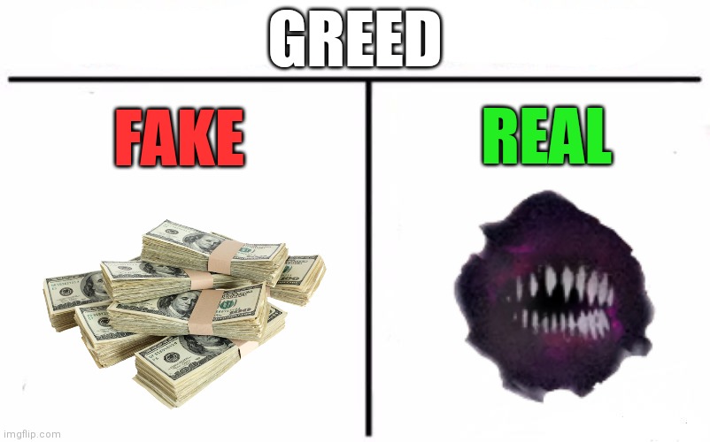 Nom nom nom | GREED; FAKE; REAL | image tagged in memes,who would win,doors | made w/ Imgflip meme maker